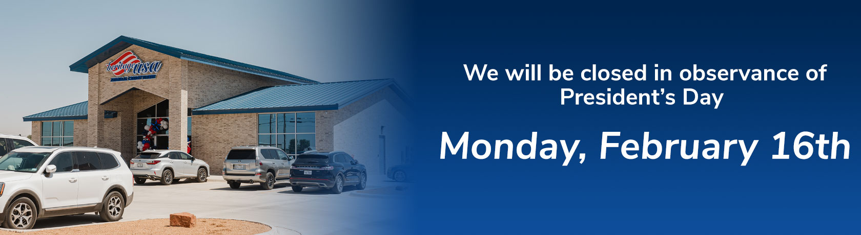 We will be closed in observance of President's Day Monday, February 16th