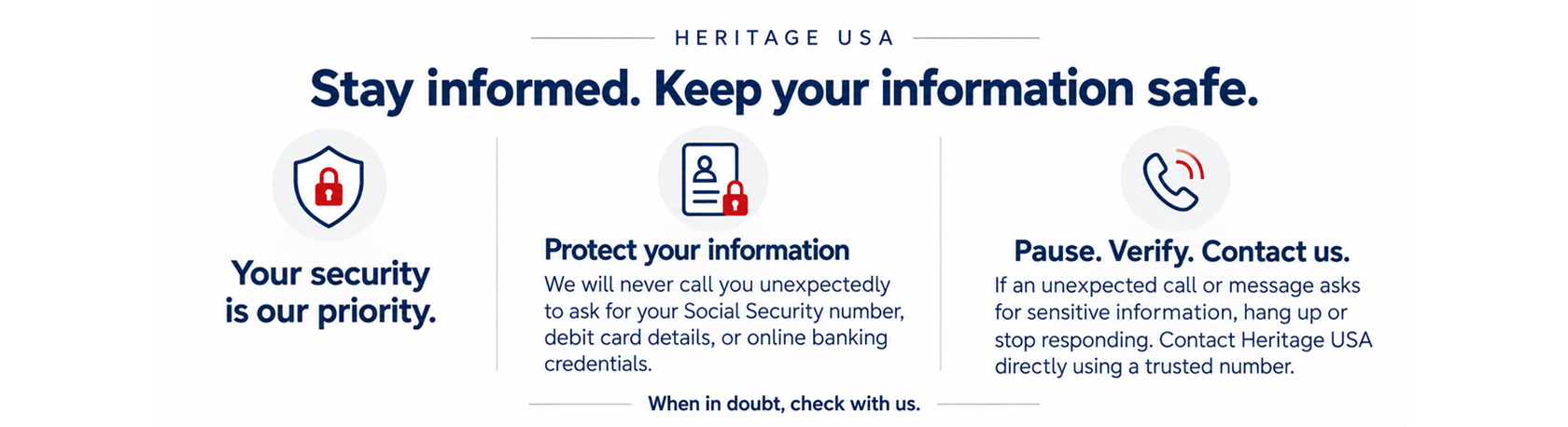 Heritage USA security reminder: We will never call unexpectedly to request your Social Security number, debit card details, or online banking credentials. If a suspicious call or message asks for sensitive information, stop responding and contact Heritage USA using a trusted phone number.